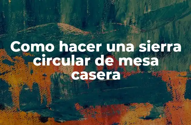 Como Hacer una Sierra Circular de Mesa Casera