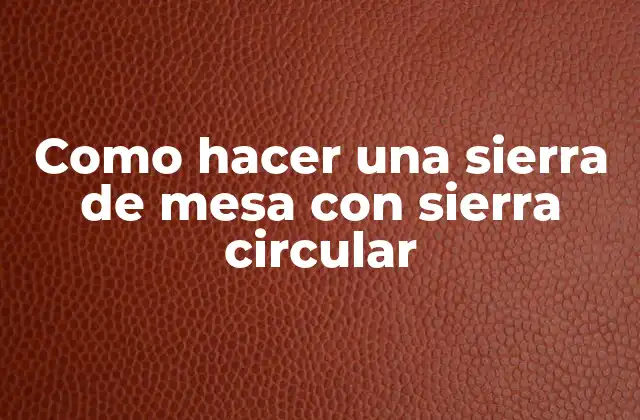 Como Hacer una Sierra de Mesa con Sierra Circular