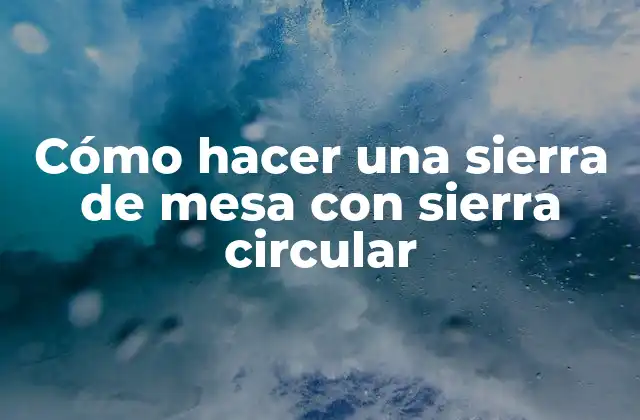 Cómo Hacer una Sierra de Mesa con Sierra Circular 2 ¿Qué es una sierra de mesa con sierra circular?