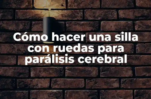 Cómo Hacer una Silla con Ruedas para Parálisis Cerebral