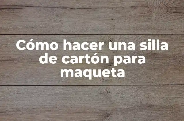 Cómo Hacer una Silla de Cartón para Maqueta