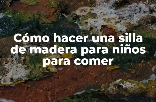 Cómo Hacer una Silla de Madera para Niños para Comer