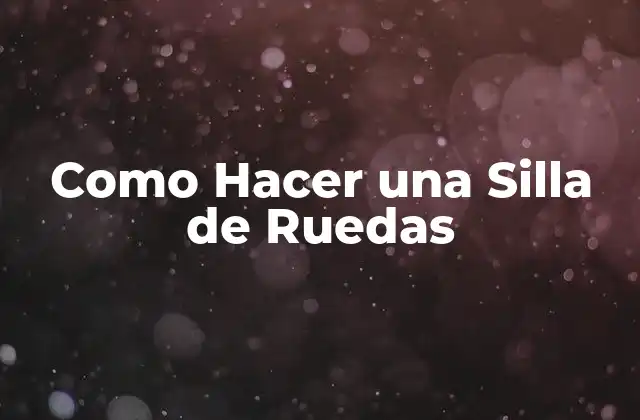 Como Hacer una Silla de Ruedas