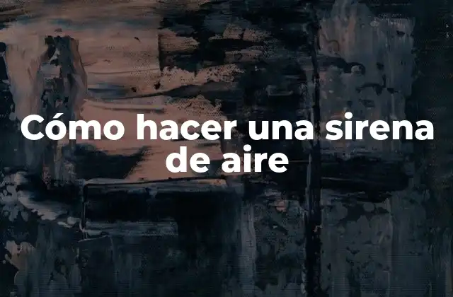Cómo Hacer una Sirena de Aire