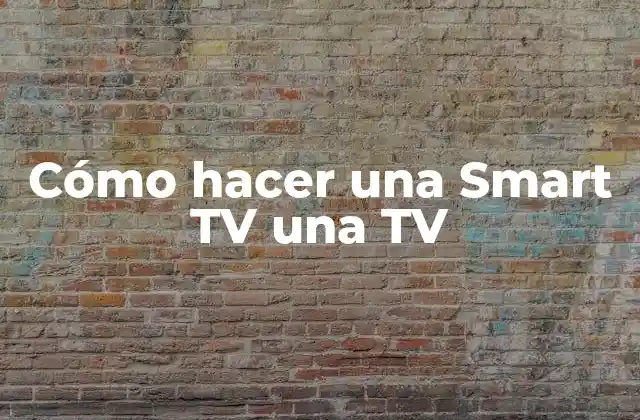 Cómo Hacer una Smart Tv una Tv