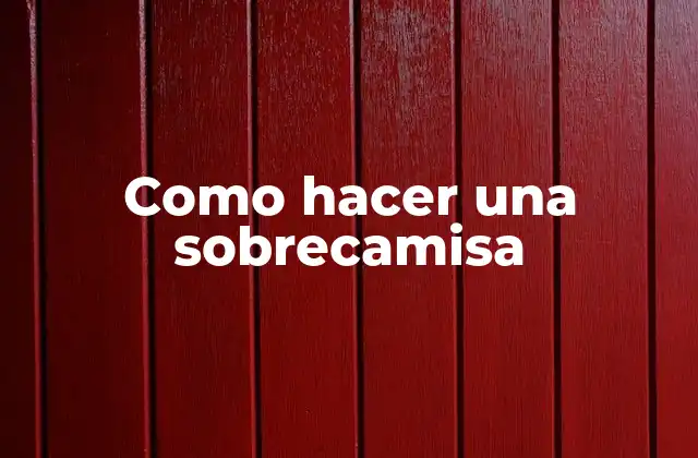 Como Hacer una Sobrecamisa