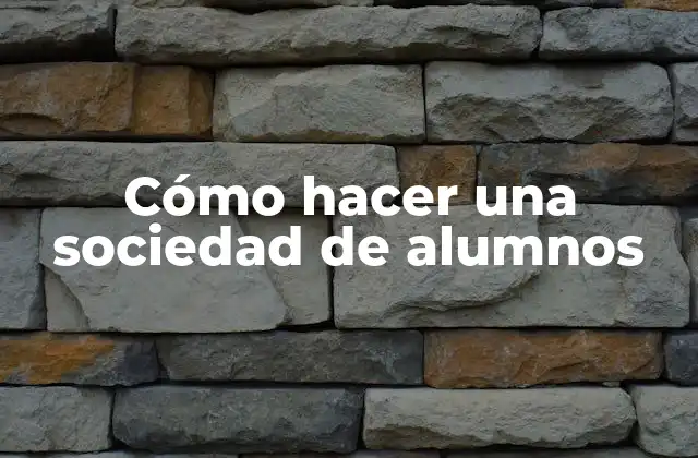 Cómo Hacer una Sociedad de Alumnos