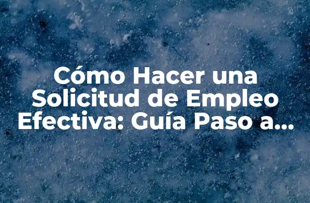Cómo Hacer una Solicitud de Empleo Efectiva: Guía Paso a Paso
