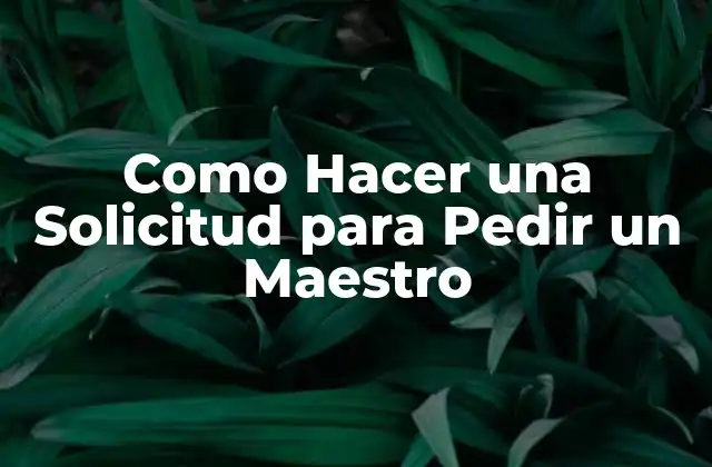 Como Hacer una Solicitud para Pedir un Maestro