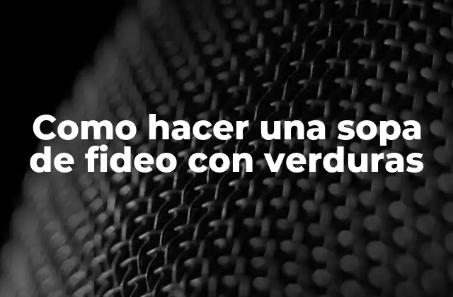 Como Hacer una Sopa de Fideo con Verduras