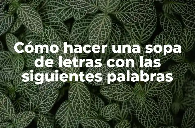 Cómo Hacer una Sopa de Letras con las Siguientes Palabras 2 Cómo hacer una sopa de letras con las siguientes palabras