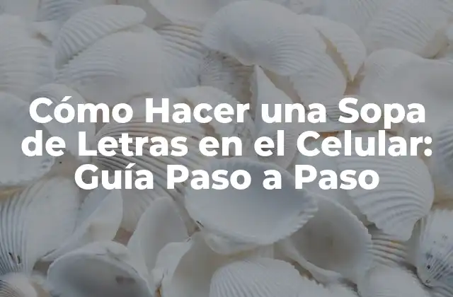 Cómo Hacer una Sopa de Letras en el Celular: Guía Paso a Paso