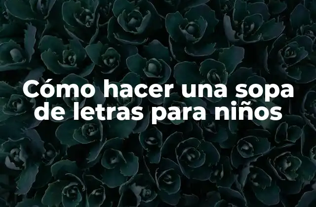 Cómo Hacer una Sopa de Letras para Niños