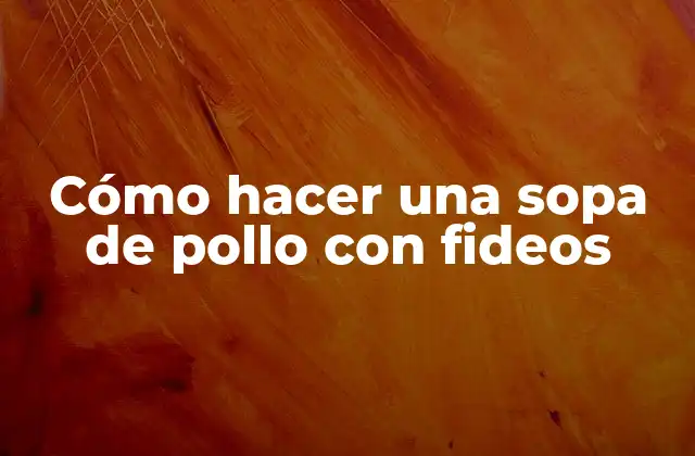 Cómo Hacer una Sopa de Pollo con Fideos