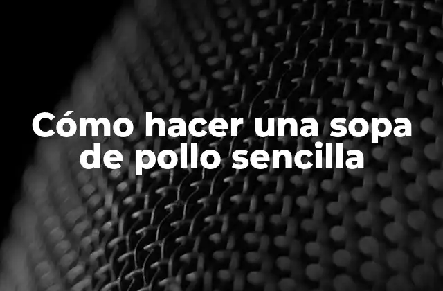 Cómo Hacer una Sopa de Pollo Sencilla