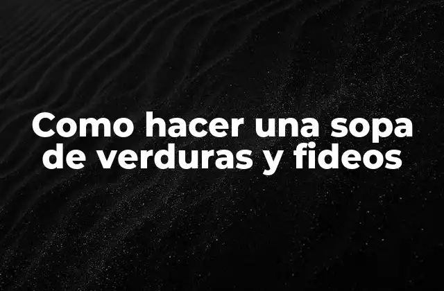 Como Hacer una Sopa de Verduras y Fideos