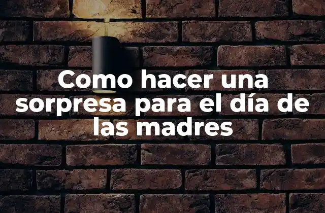 Como Hacer una Sorpresa para el Día de las Madres