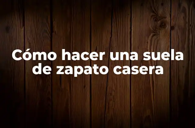 Cómo Hacer una Suela de Zapato Casera