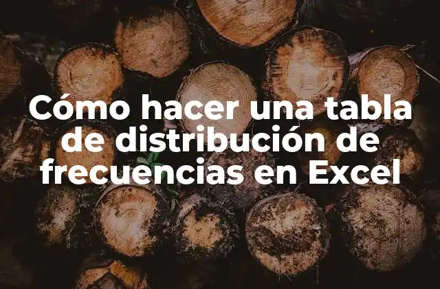 Cómo Hacer una Tabla de Distribución de Frecuencias en Excel