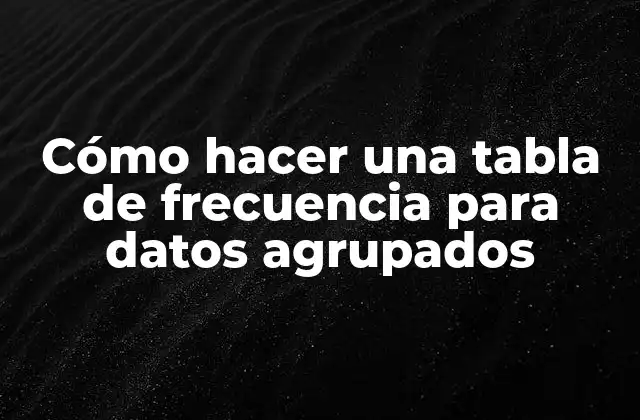 Cómo Hacer una Tabla de Frecuencia para Datos Agrupados