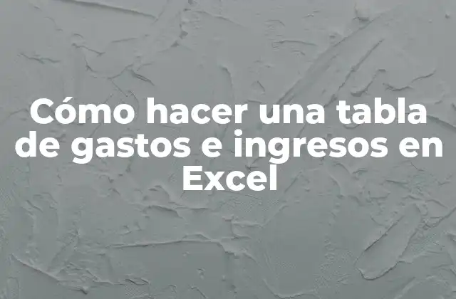 Cómo Hacer una Tabla de Gastos e Ingresos en Excel 2 ¿Qué es una tabla de gastos e ingresos en Excel?