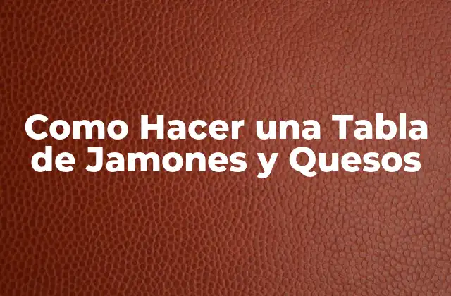Como Hacer una Tabla de Jamones y Quesos 2 ¿Qué es una Tabla de Jamones y Quesos?
