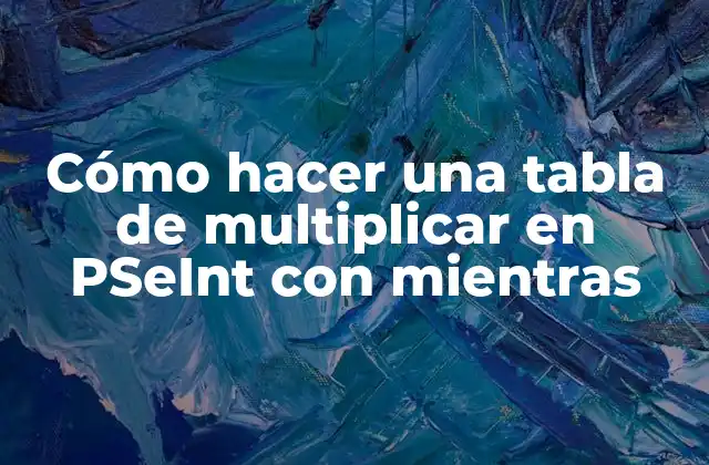 Cómo Hacer una Tabla de Multiplicar en Pseint con Mientras