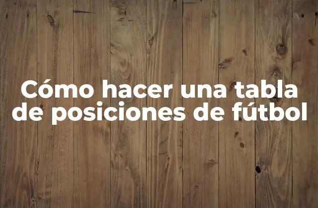 Cómo Hacer una Tabla de Posiciones de Fútbol