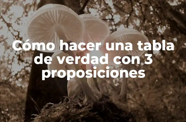 Cómo Hacer una Tabla de Verdad con 3 Proposiciones