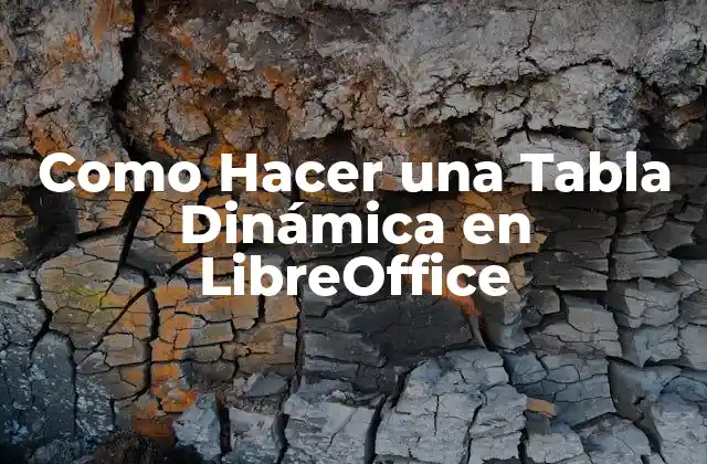¿Qué es una Tabla Dinámica en LibreOffice y Para Qué Sirve?