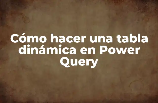 Cómo Hacer una Tabla Dinámica en Power Query
