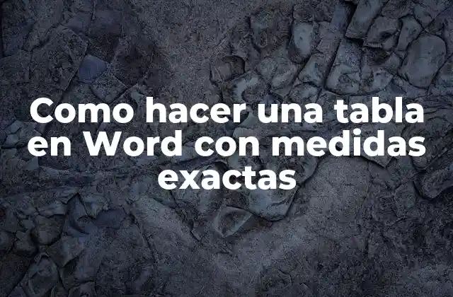 Como Hacer una Tabla en Word con Medidas Exactas