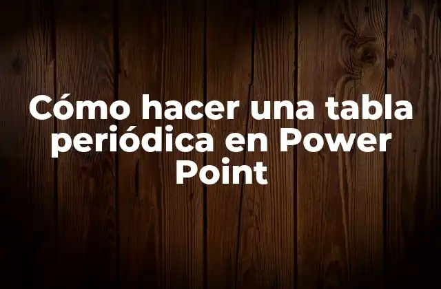 Cómo Hacer una Tabla Periódica en Power Point 2 Cómo hacer una tabla periódica en Power Point