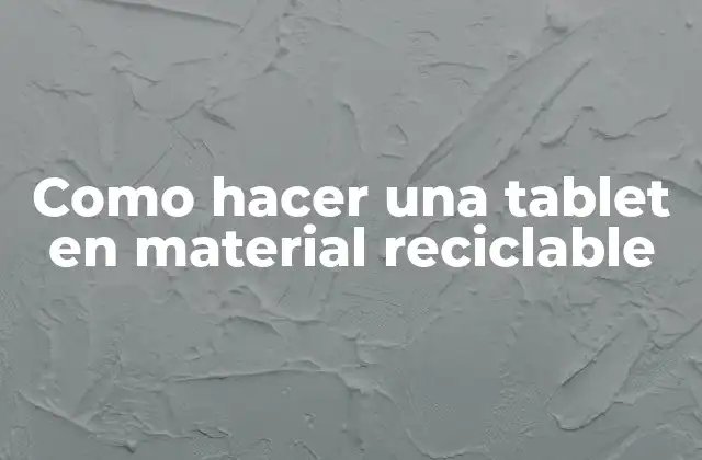 ¿Qué es una tablet en material reciclable?