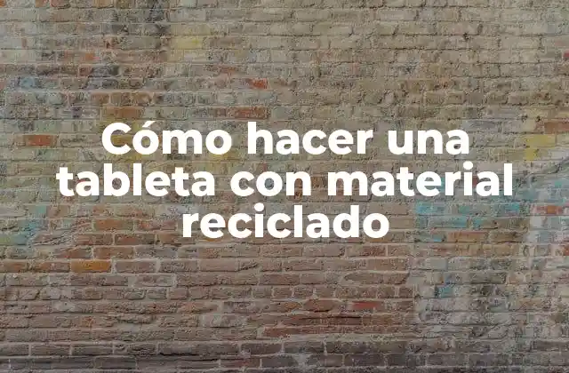 Cómo Hacer una Tableta con Material Reciclado