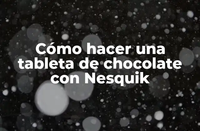 Cómo hacer una tableta de chocolate con Nesquik