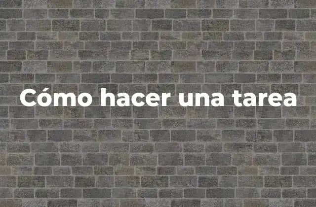 Cómo Hacer una Tarea 2 Cómo hacer una tarea