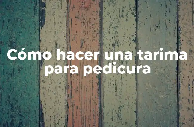 Cómo Hacer una Tarima para Pedicura