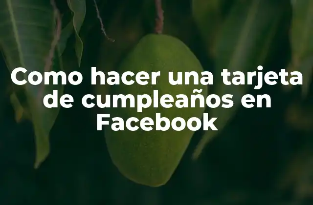 Como Hacer una Tarjeta de Cumpleaños en Facebook 2 ¿Qué es una tarjeta de cumpleaños en Facebook?