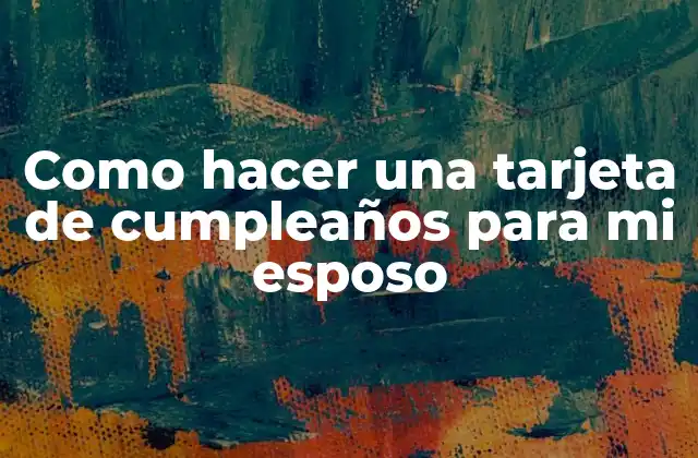 Como Hacer una Tarjeta de Cumpleaños para Mi Esposo 2 Como hacer una tarjeta de cumpleaños para mi esposo