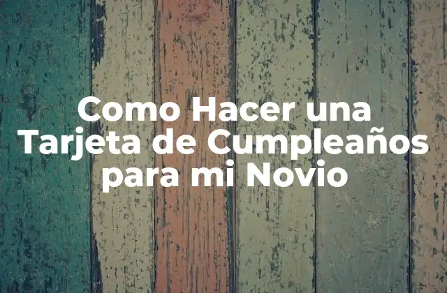 Como Hacer una Tarjeta de Cumpleaños para Mi Novio