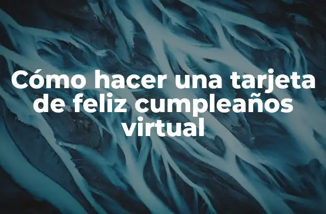 Cómo Hacer una Tarjeta de Feliz Cumpleaños Virtual