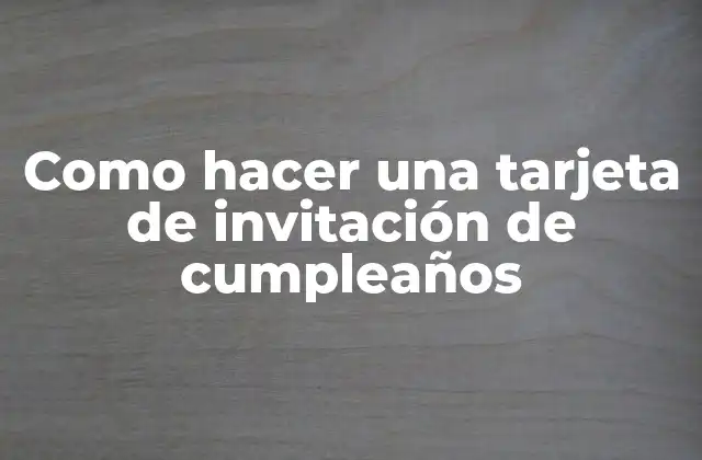 Como Hacer una Tarjeta de Invitación de Cumpleaños
