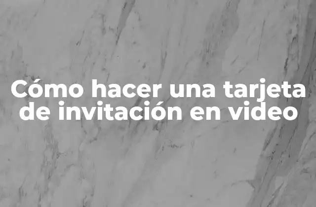 Cómo Hacer una Tarjeta de Invitación en Video
