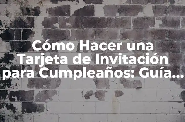 Cómo Hacer una Tarjeta de Invitación para Cumpleaños: Guía Completa y Creativa
