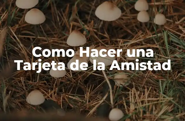 Como Hacer una Tarjeta de la Amistad