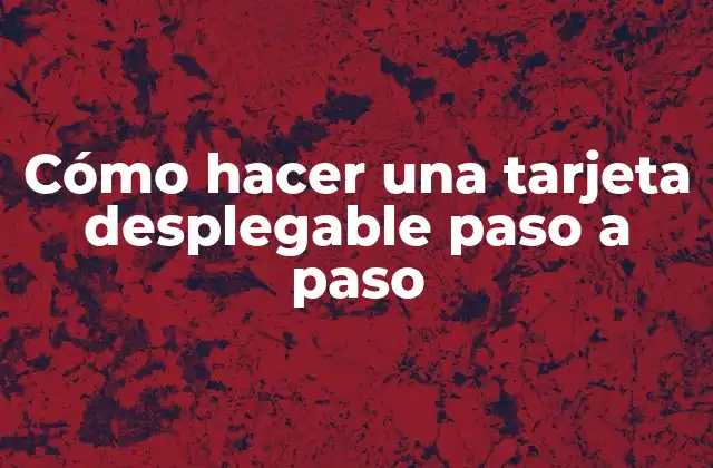 Cómo Hacer una Tarjeta Desplegable Paso a Paso