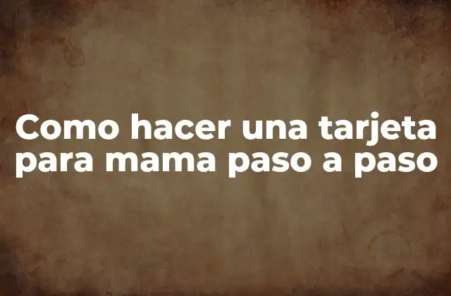 ¿Qué es una tarjeta para mamá y para qué sirve?