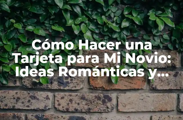 Cómo Hacer una Tarjeta para Mi Novio: Ideas Románticas y Originales 2 ¿Por qué Debes Hacer una Tarjeta para Tu Novio?