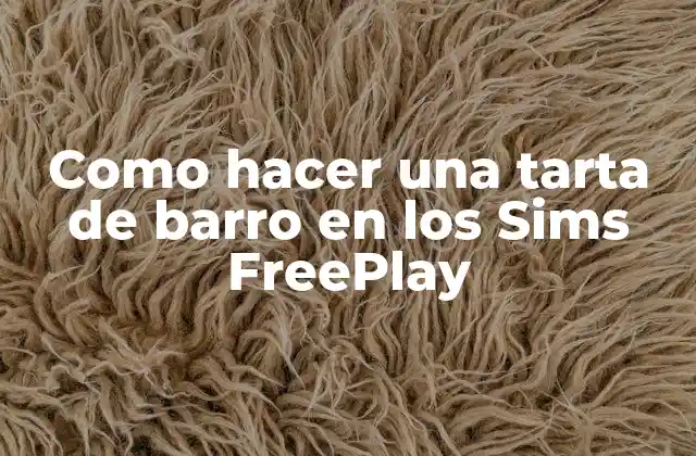 Como Hacer una Tarta de Barro en los Sims Freeplay